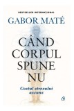 C&acirc;nd corpul spune nu - Hardcover - Gabor Mat&eacute; - Curtea Veche