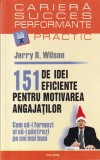 Jerry R. Wilson - 151 de idei eficiente pentru motivarea angajatilor. Cum sa-i, Polirom