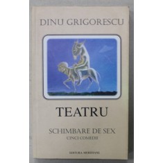 TEATRU de DINU GRIGORESCU , SCHIMBARE DE SEX , CINCI COMEDII , 2001 , DEDICATIE *