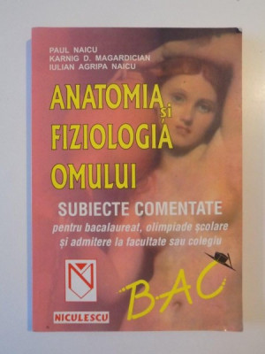 ANATOMIA SI FIZIOLOGIA OMULUI , SUBIECTE COMENTATE PENTRU BACALUREAT , OLIMPIADE SCOLARE SI ADMITERE LA FACULTATE SAU COLEGIU de PAUL NAICU , KARNIG foto