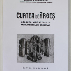 CURTEA DE ARGES , CALAUZA VIZITATORULUI MONUMENTELOR ORASULUI de VIRGILIU N. DRAGHICEANU , INTERBELICA , EDITIE ANASTATICA , RETIPARITA 2014