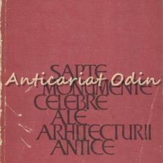 Sapte Monumente Celebre Ale Arhitecturii Antice - G. Chitulescu, T. Chitulescu