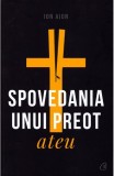 Spovedania unui preot ateu - Ion Aion - Editura Curtea Veche