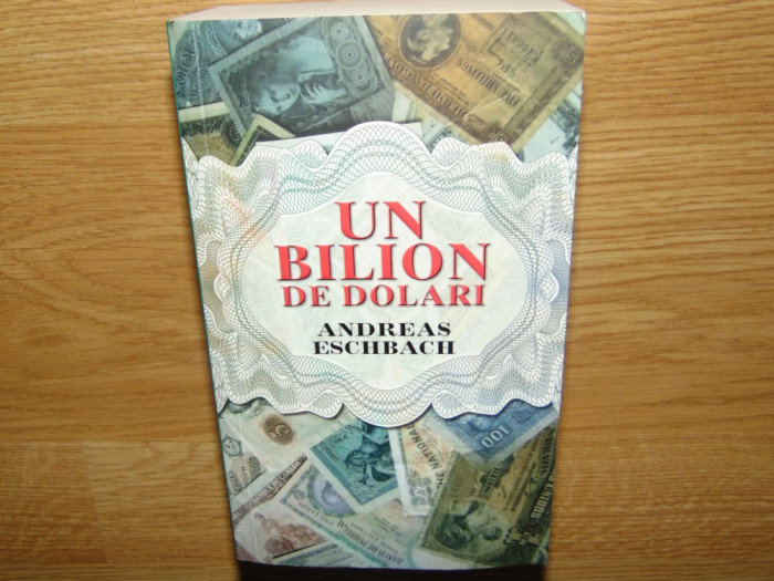 UN BILION DE DOLARI -ANDREAS ESCHBACH ED.RAO ANUL 2012