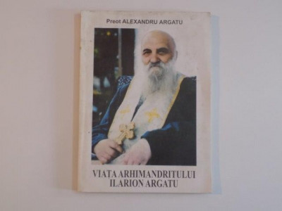 VIATA ARHIMANDRITULUI ILARION ARGATU de ALEXANDRU ARGATU , 2000 foto