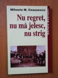 NU REGRET , NU MA JELESC , NU STRIG de MIHAELA M. CEAUSESCU , 2003