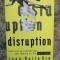 Disruption: Overturning Conventions and Shaking Up the Marketplace