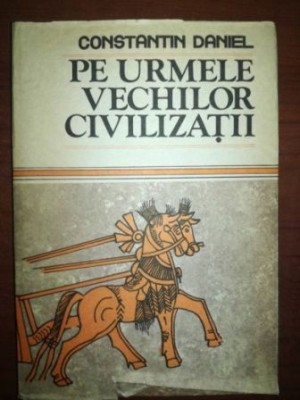 Pe urmele vechilor civilizatii- Constantin Daniel foto