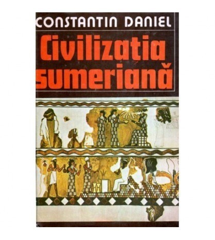 Constantin Daniel - Civilizatia sumeriana - 120022