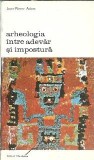 Arheologia intre adevar si impostura - Jean-Pierre Adam