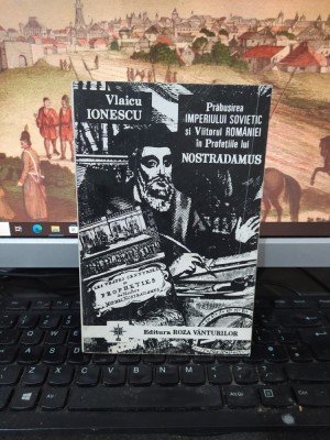 Vlaicu Ionescu, Prăbușirea Imperiului Sovietic și viitorul Rom&amp;acirc;niei &amp;icirc;n profețiile lui Nostradamus, Roza V&amp;acirc;nturilor, București 1993, 223 foto