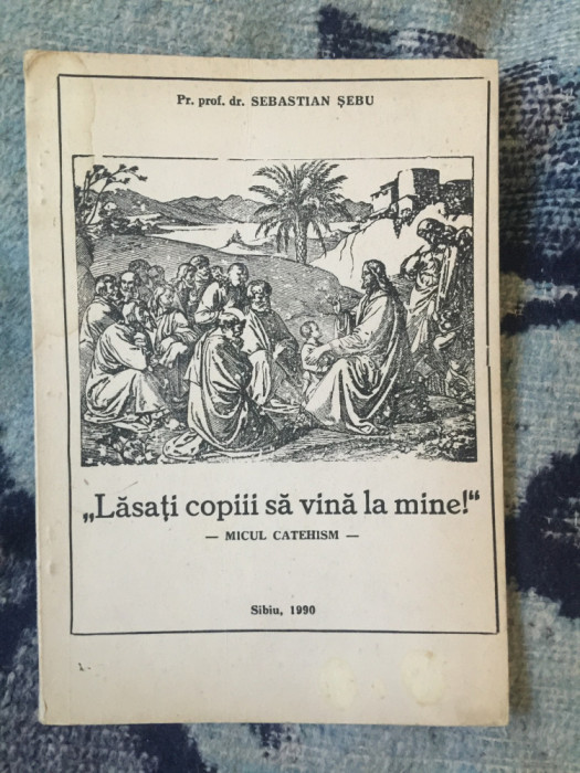 w1 Lasati Copii Sa Vina La Mine - Micul Catehism-Pr.prof.dr. Sebastian Sebu