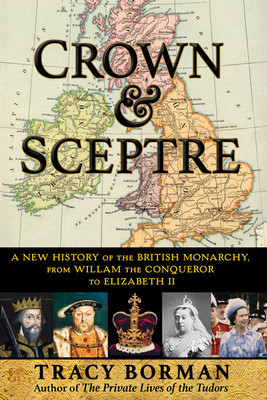 Crown &amp; Sceptre: A New History of the British Monarchy, from William the Conqueror to Elizabeth II