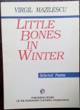 Cumpara ieftin VIRGIL MAZILESCU-LITTLE BONES IN WINTER(SELECTED POEMS/ed. bilingva ro-eng/1996)