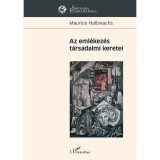 Az eml&eacute;kez&eacute;s t&aacute;rsadalmi keretei - Maurice Halbwachs