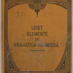 ELEMENTE DE GRAMATICA FRANCESA ...de LUDOVIC LEIST , 1921 , COPERTA CU PETE SI HALOURI DE APA *