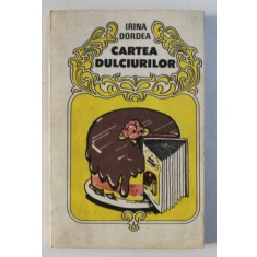 CARTEA DULCIURILOR- IRINA DORDEA, BUC.1988