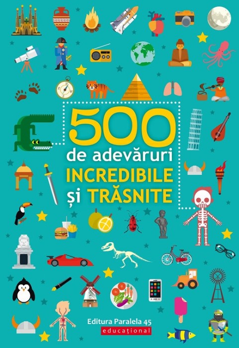 500 de adevăruri incredibile și trăsnite