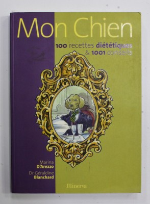 MON CHIEN - 100 RECETTES DIETETIQUES et 1001 CONSEILS par MARINA D &amp;#039;ARREZZO et Dr. GERALDINE BLANCHARD , 2004 foto
