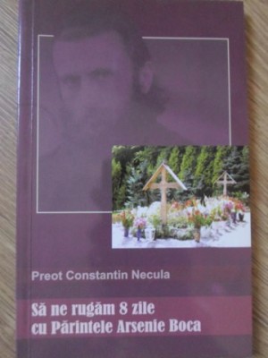 SA NE RUGAM 8 ZILE CU PARINTELE ARSENIE BOCA-PR. CONSTANTIN NECULA-275546 foto