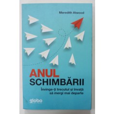 ANUL SCHIMBARII de MEREDITH ATWOOD , INVINGE- TI TRECUTUL SI INVATA SA MERGI MAI DEPARTE , 2020