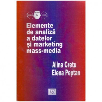 Alina Cretu, Elena Peptan - Elemente de analiza a datelor si marketing mass-media - 124514 foto