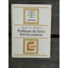 PROBLEME DE FIZICA DATE LA EXAMENE - ANATOLIE HRISTEV