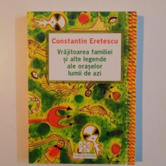 VRAJITOAREA FAMILIEI SI ALTE LEGENDE ALE ORASELOR LUMII DE AZI de CONSTANTIN ERETESCU , 2003