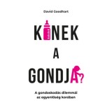 Kinek a gondja? - A gondoskod&aacute;s dilemm&aacute;i az egyenlős&eacute;g kor&aacute;ban - David Goodhart