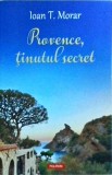 Provence, Tinutul Secret - Ioan T. Morar, Polirom, Editie 2023, Carte in limba Romana, 345 Pagini