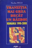 Nicolae Belli - Tranzitia, mai grea decat un razboi. Romania 1990-2000