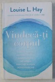 VINDECA - TI CORPUL - CAUZELE MENTALE ALE BOLILOR FIZICE SI MODALITATILE METAFIZICE PRIN CARE ACESTEA POT FI VINDECATE de LOUISE L. HAY , 2011