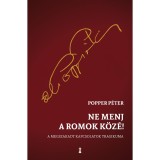 Ne menj a romok k&ouml;z&eacute;! - A megszakadt kapcsolatok tragikuma - Popper P&eacute;ter