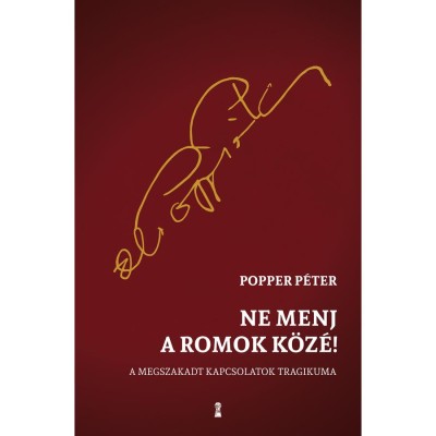 Ne menj a romok k&amp;ouml;z&amp;eacute;! - A megszakadt kapcsolatok tragikuma - Popper P&amp;eacute;ter foto