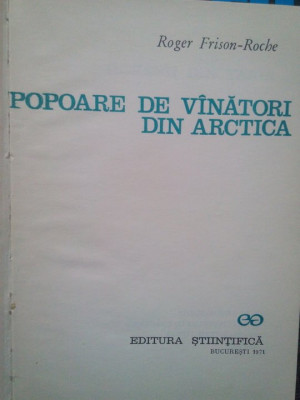 Roger Frison-Roche - Roche - Popoare de vanatori din arctica (editia 1971) foto