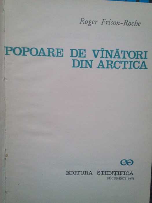 Roger Frison-Roche - Roche - Popoare de vanatori din arctica (editia 1971)