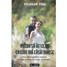 Vreau sa inteleg cu cine ma casatoresc - Felician Tiba