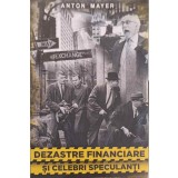 DEZASTRE FINANCIARE SI CELEBRI SPECULANTI-ANTON MAYER-246471