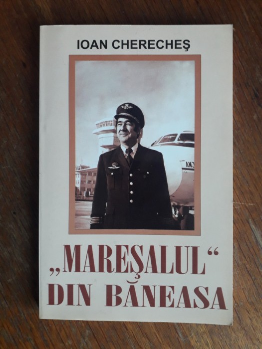 Maresalul din Baneasa - Ioan Chereches, aviatie / R7P4S