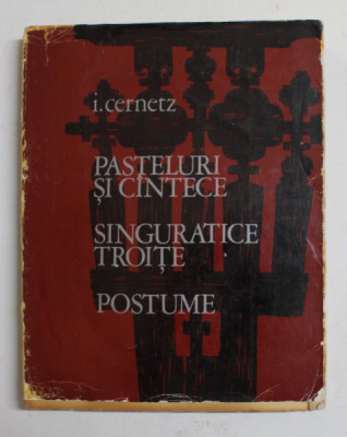 PASTELURI SI CANTECE - SINGURATICE TROITE - POSTUME de I. CERNETZ , coperta EMIL CHENDEA , 1970 , DEDICATIE * foto