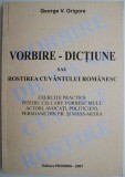 Vorbire-dictiune sau Rostirea cuvantului romanesc. Exercitii practice pentru cei care vorbesc mult: actori, avocati, politicieni, persoane din P.R. Si