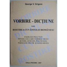 Vorbire-dictiune sau Rostirea cuvantului romanesc. Exercitii practice pentru cei care vorbesc mult: actori, avocati, politicieni, persoane din P.R. Si