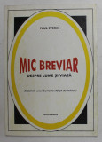 MIC BREVIAR DESPRE LUME SI VIATA - DIDAHIILE UNUI BUNIC LA SFARSIT DE MILENIU de PAUL EVERAC , 2000, DEDICATIE *