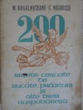 200 RETETE CERCATE DE BUCATE, PRAJITURI SI ALTE TREBI GOSPODARESTI-M. KOGALNICEANU, C. NEGRUZZI-274062