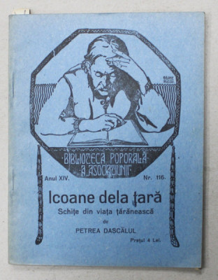 ICOANE DELA TARA , SCHITE DIN VIATA TARANEASCA de PETREA DASCALUL , BIBLIOTECA POPORALA A &amp;#039; ASOCIATIUNII &amp;#039; no. 116 , 1924 foto