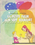 Cumpara ieftin La Petite Fleur Aux Sept Couleurs - Valentin Kataiev - Desene: V. Lossine
