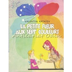 La Petite Fleur Aux Sept Couleurs - Valentin Kataiev - Desene: V. Lossine