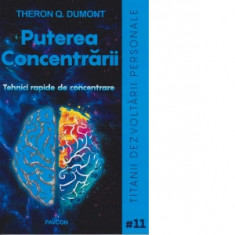 Puterea concentrarii. Tehnicile rapide de concentrare - Theron Q. Dumont
