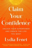 Claim Your Confidence: Unlock Your Superpower and Create the Life You Want