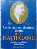 CONTEMPORANII SI URMASII DESPRE IULIU HATIEGANU-ANTOLOGIE SI PREFATA DE STEFAN BLAJAN-224309